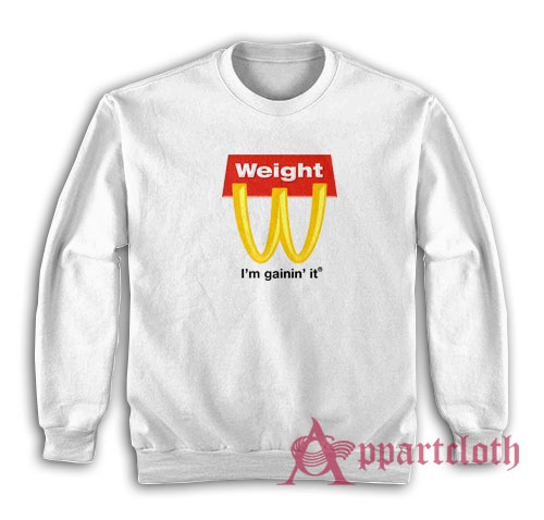Weight I'm Gainin' It Parody Sweatshirt