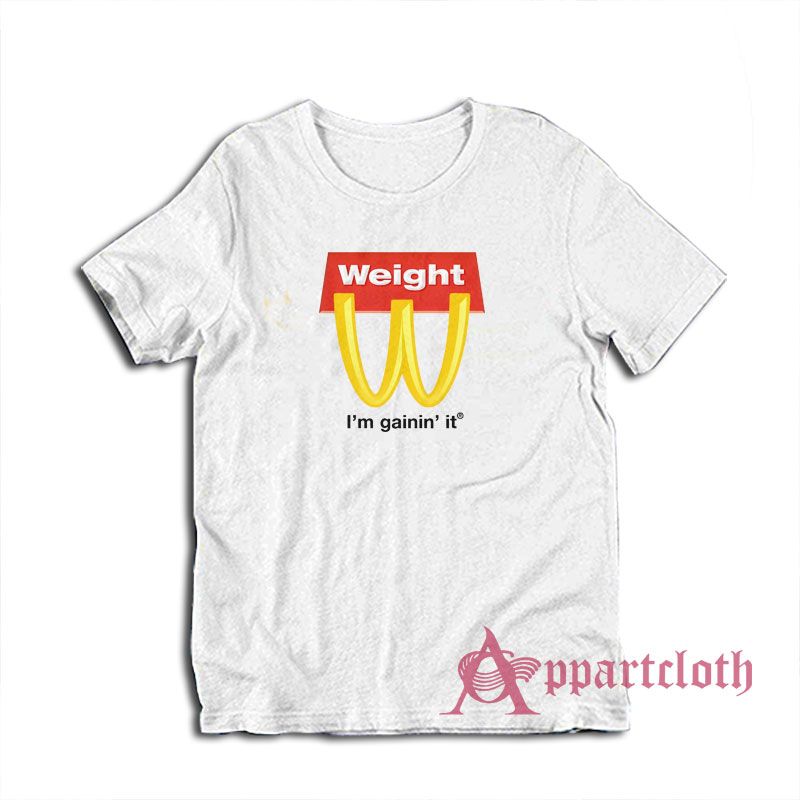 Weight I'm Gainin' It Parody T-Shirt