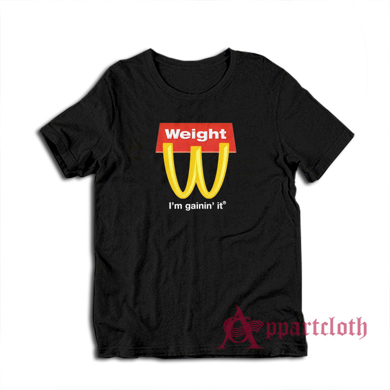 Weight I'm Gainin' It Parody T-Shirt
