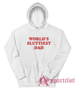 World's Sluttiest Dad Hoodie