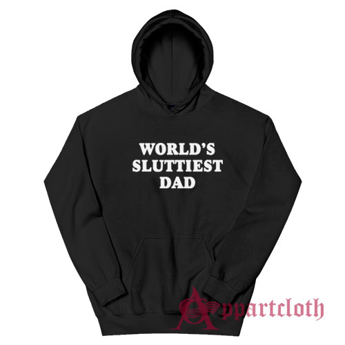 World's Sluttiest Dad Hoodie