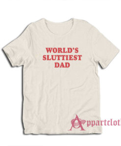 World's Sluttiest Dad T-Shirt