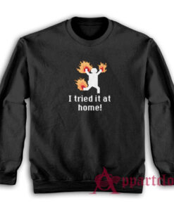 I Tried IT at Home Science Project Funny Sweatshirt