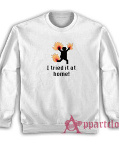 I Tried IT at Home Science Project Funny Sweatshirt