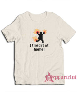 I Tried IT at Home Science Project Funny T-Shirt