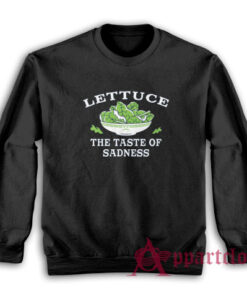 Lettuce The Taste Of Sadness Sweatshirt