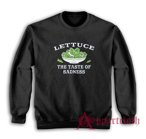Lettuce The Taste Of Sadness Sweatshirt