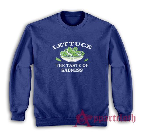 Lettuce The Taste Of Sadness Sweatshirt