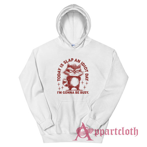 Today Is Slap An Idiot Day I'm Gonna Be Busy Hoodie