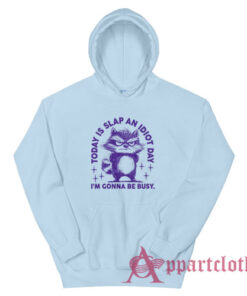 Today Is Slap An Idiot Day I'm Gonna Be Busy Hoodie