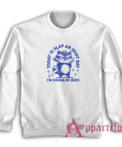 Today Is Slap An Idiot Day I'm Gonna Be Busy Sweatshirt