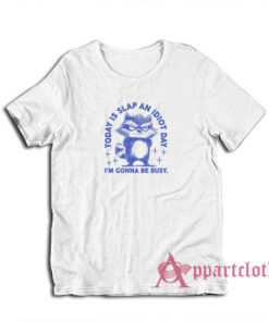 Today Is Slap An Idiot Day I'm Gonna Be Busy T-Shirt