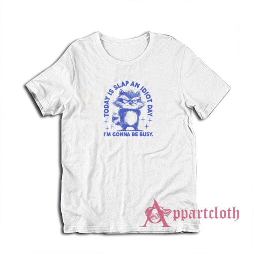 Today Is Slap An Idiot Day I'm Gonna Be Busy T-Shirt