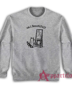 Am I Beautiful Funny Raccoon Sweatshirt