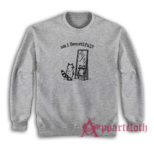 Am I Beautiful Funny Raccoon Sweatshirt