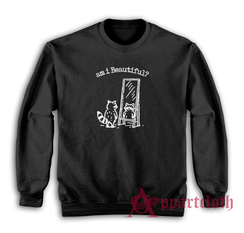 Am I Beautiful Funny Raccoon Sweatshirt