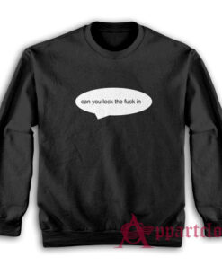 Can You Lock The Fuck In Sweatshirt