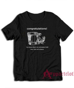 Congratulations You Found Albert The Unfindable Crab T-Shirt