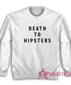 Death To Hipsters Funny Sweatshirt