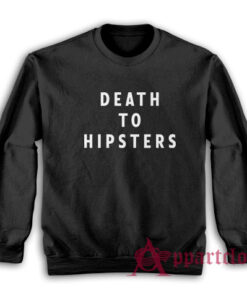 Death To Hipsters Funny Sweatshirt