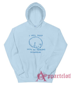 I Will Sleep Until My Problems Disappear Hoodie