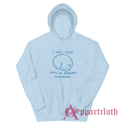 I Will Sleep Until My Problems Disappear Hoodie