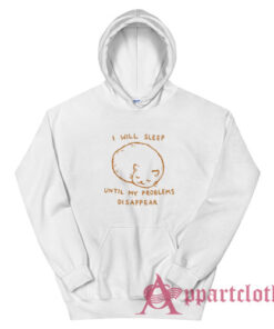 I Will Sleep Until My Problems Disappear Hoodie