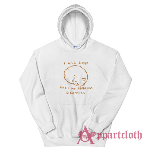 I Will Sleep Until My Problems Disappear Hoodie