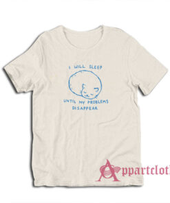 I Will Sleep Until My Problems Disappear T-Shirt