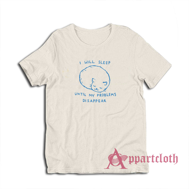 I Will Sleep Until My Problems Disappear T-Shirt