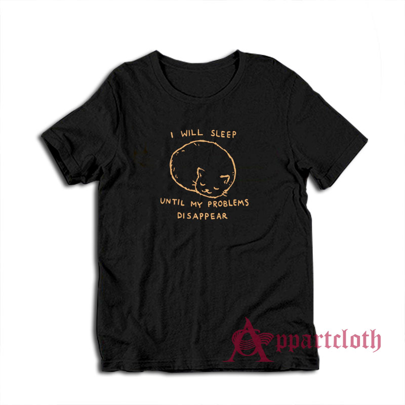 I Will Sleep Until My Problems Disappear T-Shirt