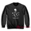 My Idols Are Dead and My Enemies Are In Power Sweatshirt