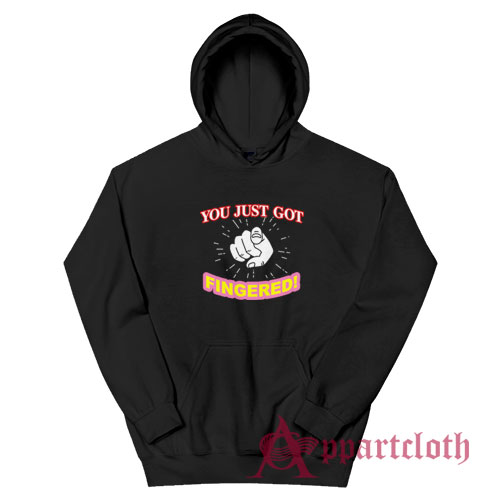You Just Got Fingered Funny Hoodie