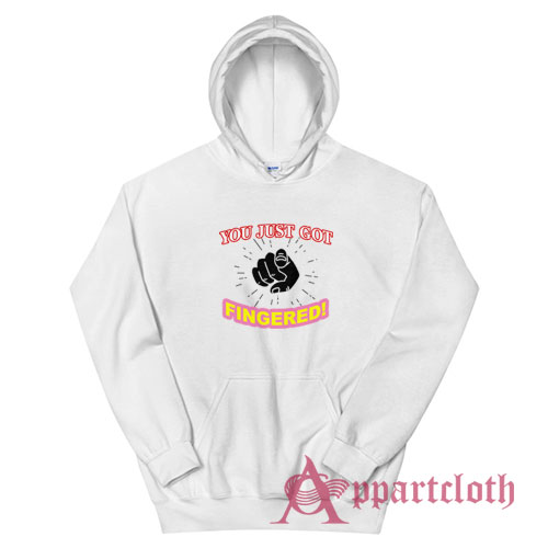You Just Got Fingered Funny Hoodie