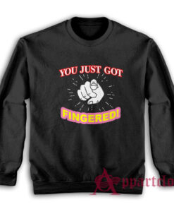 You Just Got Fingered Funny Sweatshirt