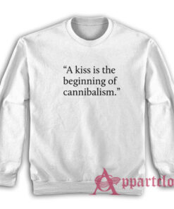 A Kiss Is The Beginning of Cannibalism Sweatshirt