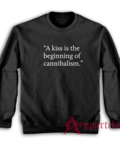 A Kiss Is The Beginning of Cannibalism Sweatshirt