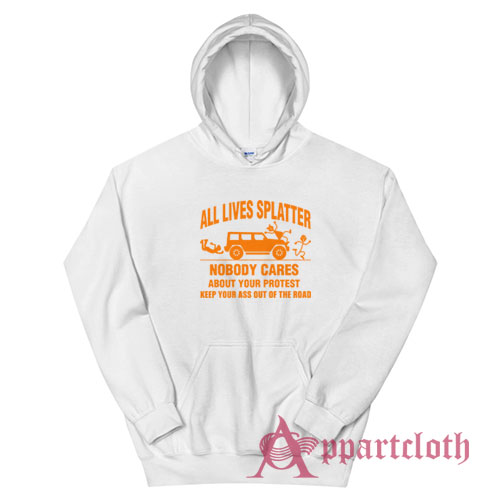 All Lives Splatter Nobody Cares Abouts Your Protest Hoodie