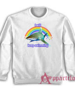 I Will Keep Swimming Shark Sweatshirt