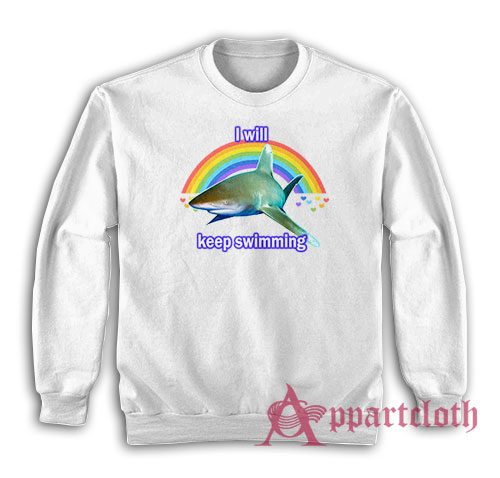 I Will Keep Swimming Shark Sweatshirt
