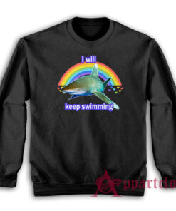 I Will Keep Swimming Shark Sweatshirt