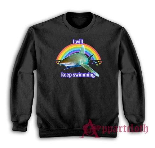 I Will Keep Swimming Shark Sweatshirt