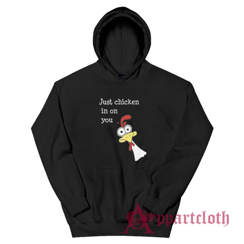 Just Chicken In On You Hoodie