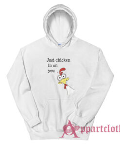 Just Chicken In On You Hoodie