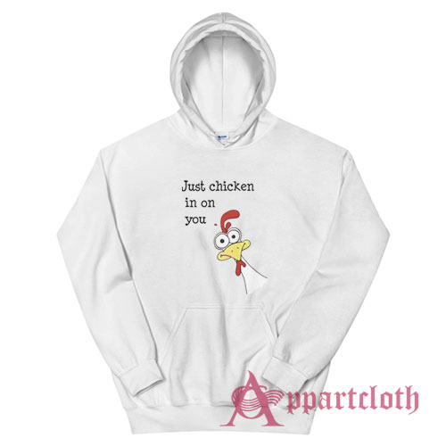 Just Chicken In On You Hoodie