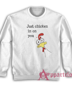 Just Chicken In On You Sweatshirt
