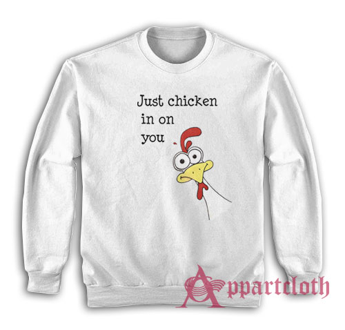 Just Chicken In On You Sweatshirt