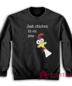 Just Chicken In On You Sweatshirt