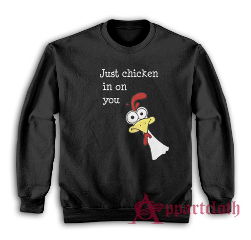 Just Chicken In On You Sweatshirt