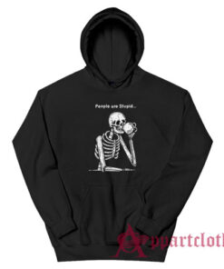 Skeleton People are Stupid Hoodie